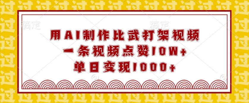 用AI制作比武打架视频，一条视频点赞10W+，单日变现1k【揭秘】-雲鼎文化传媒