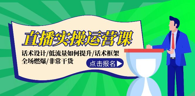 直播实操运营课：话术设计/低流量如何提升/话术框架/全场燃爆/非常干货-雲鼎文化传媒