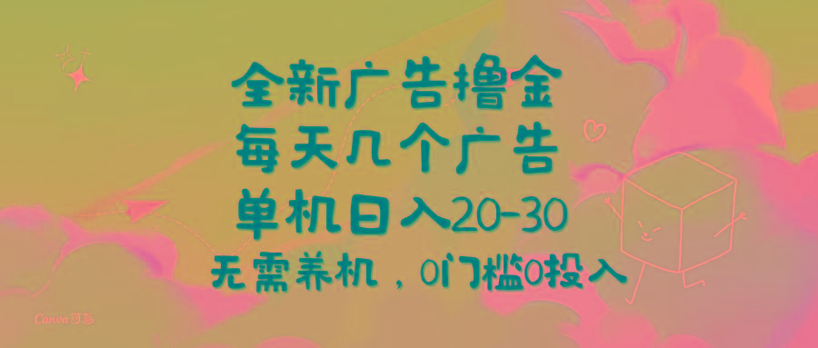 全新广告撸金，每天几个广告，单机日入20-30无需养机，0门槛0投入-雲鼎文化传媒