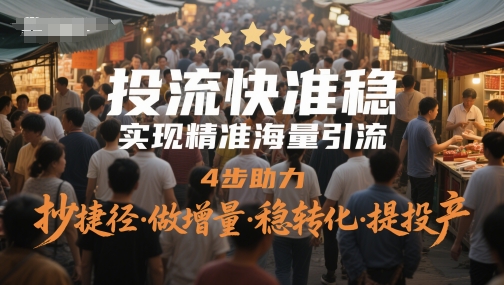 投流快准稳，实现精准海量引流，4步助力，抄捷径·做增量·稳转化·提投产-雲鼎文化传媒
