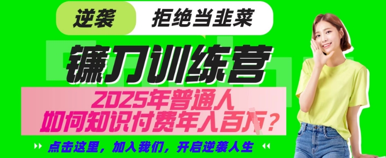 【网创项目终点站-镰刀训练营超级IP合伙人】25年普通人如何通过“知识付费”年入百个-仅此一版【揭秘】-雲鼎文化传媒