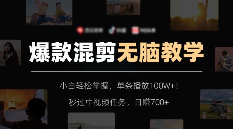 爆款混剪无脑教学，小白轻松掌握，单条播放100W+！秒过中视频任务，日赚700+【揭秘】-雲鼎文化传媒
