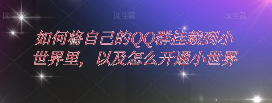 如何将自己的QQ群挂载到小世界里，以及怎么开通小世界-雲鼎文化传媒