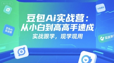 豆包Ai实战营：从小白到高手速成，实战跟学，现学现用-雲鼎文化传媒