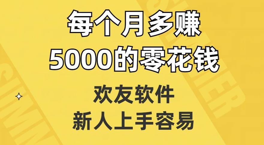 欢友软件，新人上手容易，每个月多赚5000的零花钱【揭秘】-雲鼎文化传媒