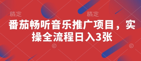 番茄畅听音乐推广项目，实操全流程日入3张-雲鼎文化传媒