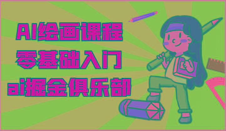ai掘金系列课程-AI绘画零基础入门，小白也能学会利用AI画图-雲鼎文化传媒