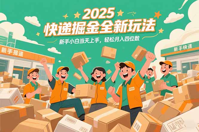 2025快递掘金全新玩法，新手小白当天上手，轻松月入四位数！-雲鼎文化传媒