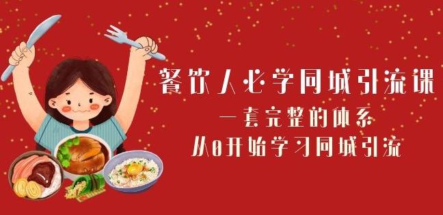餐饮人必学-同城引流课：一套完整的体系，从0开始学习同城引流（68节课）-雲鼎文化传媒
