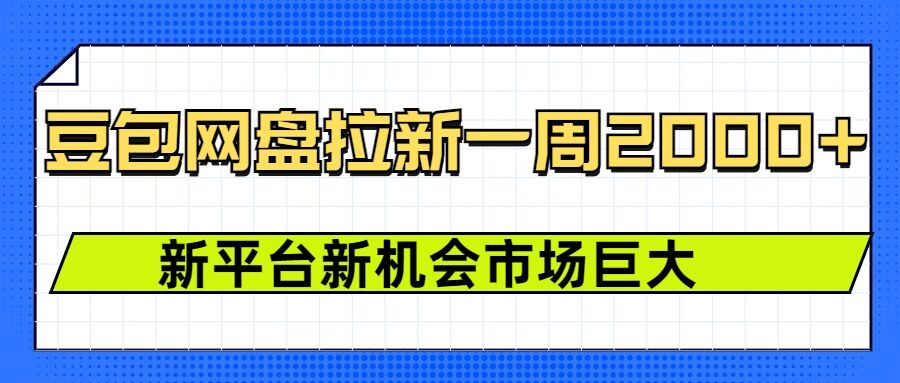 豆包网盘拉新，一周2k，新平台新机会-雲鼎文化传媒