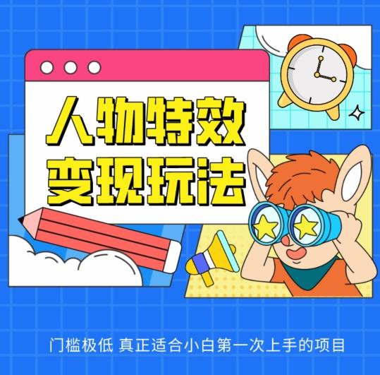 人物特效变现玩法，门槛极低，真正适合小白第一次上手的项目【揭秘】-雲鼎文化传媒