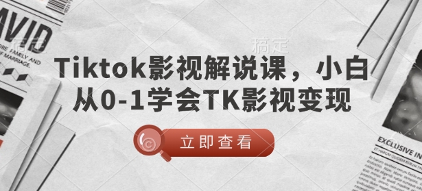 TikTok影视解说课，小白从0-1学会TK影视变现-雲鼎文化传媒