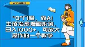 “0”门槛，靠AI生成治愈漫画系列，日入1000+，可放大操作的一个教学-雲鼎文化传媒