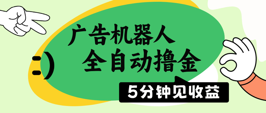 广告机器人全自动撸金，5分钟见收益，无需人工，单机日入500+-雲鼎文化传媒