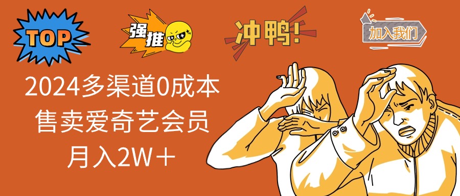 2024多渠道0成本售卖爱奇艺会员月入2W＋-雲鼎文化传媒