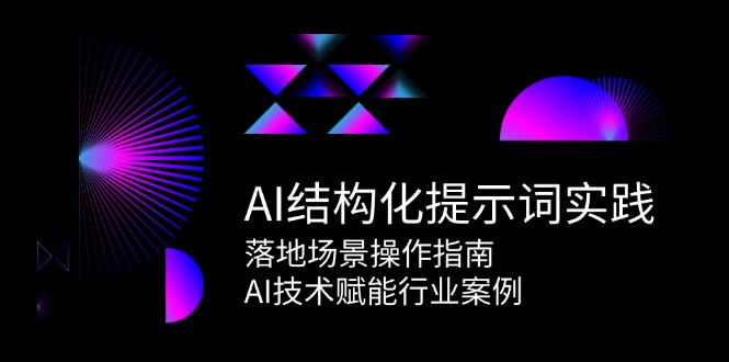 AI结构化提示词实践，落地场景操作指南，AI技术赋能行业案例-雲鼎文化传媒