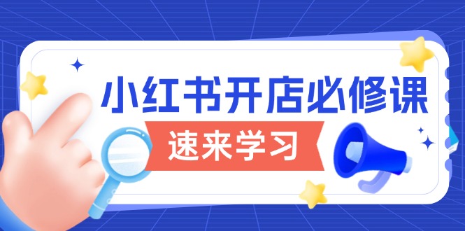小红书开店必修课，详解开店流程与玩法规则，开启电商变现之旅-雲鼎文化传媒