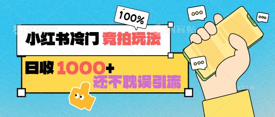 小红书冷门 竞拍玩法 日收1000+ 不耽误引流 可以做店铺 可以做私域-雲鼎文化传媒