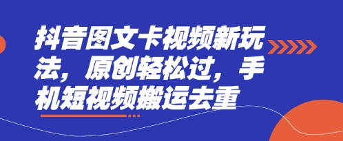 抖音图文卡视频新玩法，原创轻松过，手机短视频搬运去重-雲鼎文化传媒