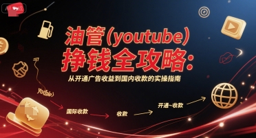油管(youtube)挣钱全攻略：从开通广告收益到国内收款的实操指南-雲鼎文化传媒