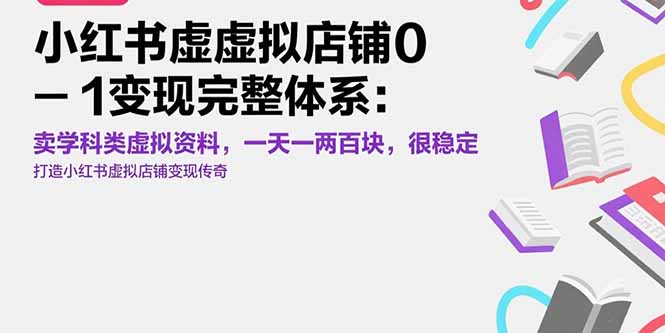 小红书虚拟店铺0-1变现完整体系：卖学科类虚拟资料，一天一两百块，很稳定-雲鼎文化传媒