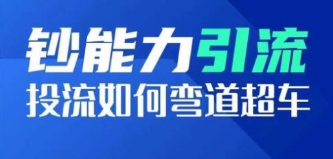 钞能力引流：投流如何弯道超车，投流系数及增长方法，创造爆款短视频-雲鼎文化传媒