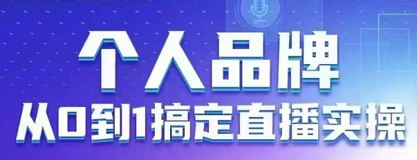 个人品牌：从0到1搞定直播实操，用直播为你的个人品牌赋能，六大实操板块，放大个人影响力-雲鼎文化传媒