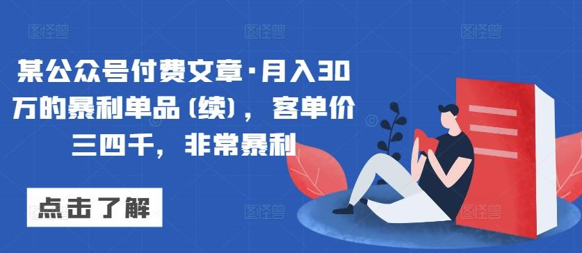 某公众号付费文章·月入30万的暴利单品(续)，客单价三四千，非常暴利-雲鼎文化传媒