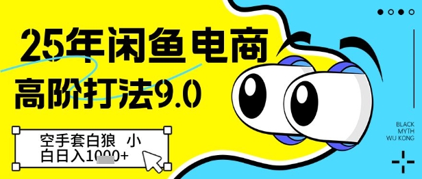 25年闲鱼电商高阶打法9.0，空手套白狼，小白日入几张-雲鼎文化传媒