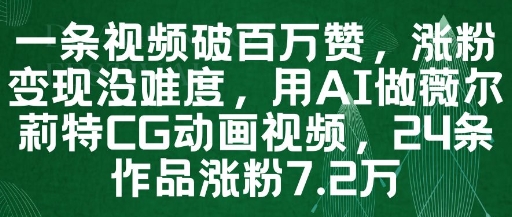 一条视频破百万赞，涨粉变现没难度，用AI做薇尔莉特CG动画视频，24条作品涨粉7.2W-雲鼎文化传媒