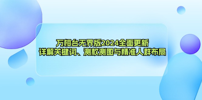 万相台无界版2024全面更新，详解关键词、测款测图与精准人群布局-雲鼎文化传媒