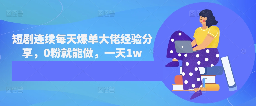 短剧连续每天爆单大佬经验分享，0粉就能做，一天1w-雲鼎文化传媒