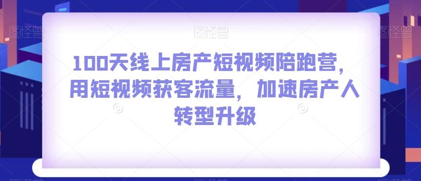 100天线上房产短视频陪跑营，用短视频获客流量，加速房产人转型升级-雲鼎文化传媒