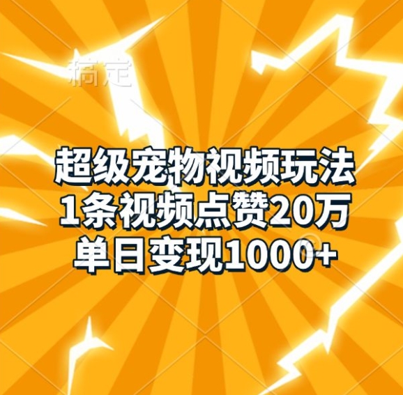 超级宠物视频玩法，1条视频点赞20万，单日变现1k-雲鼎文化传媒