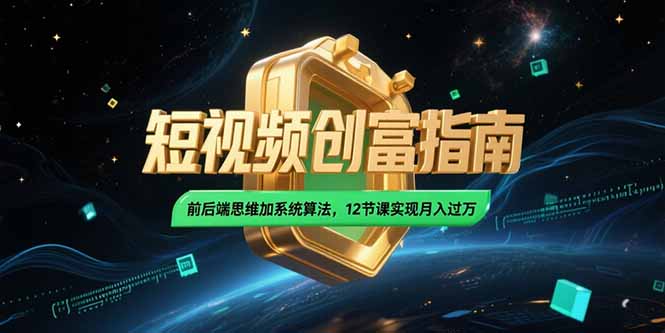 2025短视频创富指南，前后端思维加系统算法，12节课实现月入过万-雲鼎文化传媒