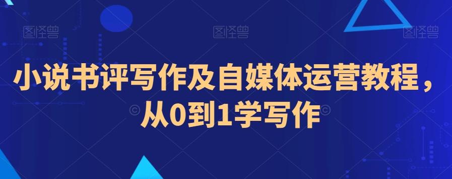小说书评写作及自媒体运营教程，从0到1学写作-雲鼎文化传媒