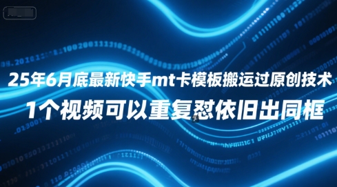 25年6月底最新快手mt卡模板搬运过原创技术，1个视频可以重复怼依旧出同框-雲鼎文化传媒
