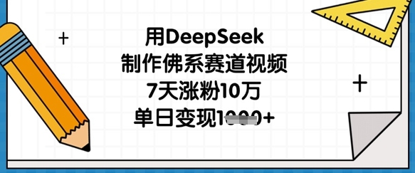 用DeepSeek制作佛系赛道视频，7天涨粉10万，单日变现1k-雲鼎文化传媒
