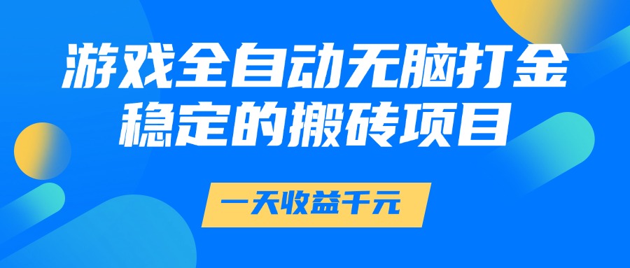 游戏全自动无脑打金，一天收益1000+，稳定的搬砖项目-雲鼎文化传媒
