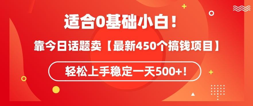 靠今日话题玩法卖【最新450个搞钱玩法合集】，轻松上手稳定一天500+【揭秘】-雲鼎文化传媒