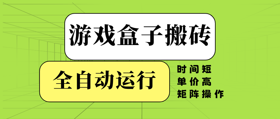 游戏盒子全自动搬砖，时间短、单价高，矩阵操作-雲鼎文化传媒