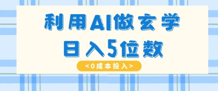 利用AI做玄学，简单操作，暴力掘金，小白月入5万+【揭秘】-雲鼎文化传媒
