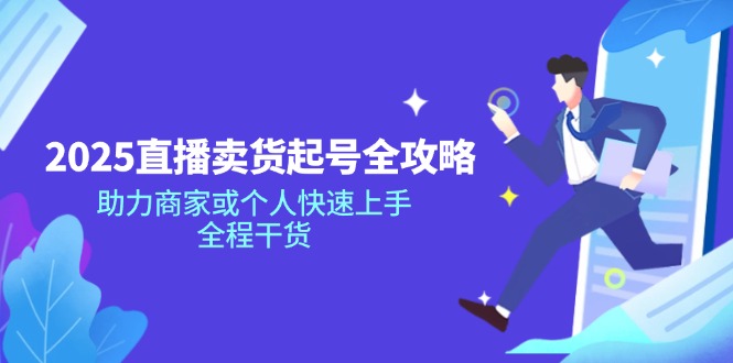 2025直播卖货起号全攻略，助力商家或个人快速上手，全程干货-雲鼎文化传媒