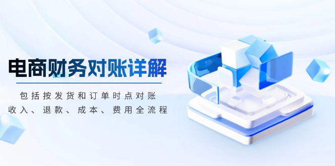电商财务对账详解，包括按发货和订单时点对账，收入、退款、成本、费用-雲鼎文化传媒