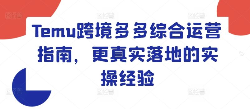 Temu跨境多多综合运营指南，更真实落地的实操经验-雲鼎文化传媒
