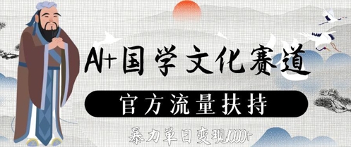 AI+国学文化赛道，官方流量扶持，暴力单日变现数张-雲鼎文化传媒