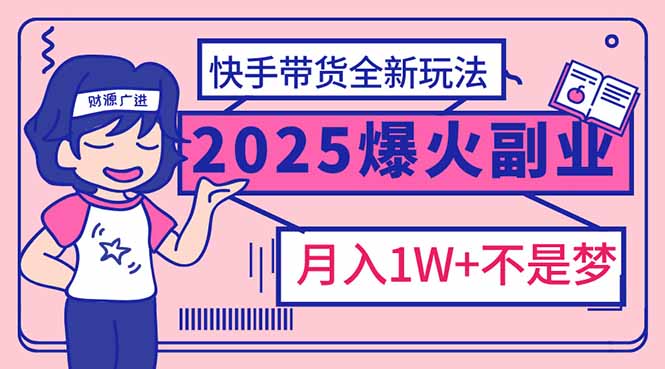 2025年爆红副业！快手带货全新玩法，月入1万加不是梦！-雲鼎文化传媒