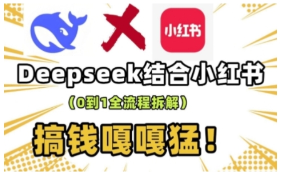 deepseek+小红书打造流量生产线实操课，0到1全流程拆解，搞钱嘎嘎猛-雲鼎文化传媒