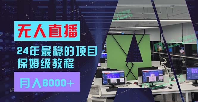24年最稳项目“无人直播”玩法，每月躺赚6000+，有手就会，新手福音-雲鼎文化传媒