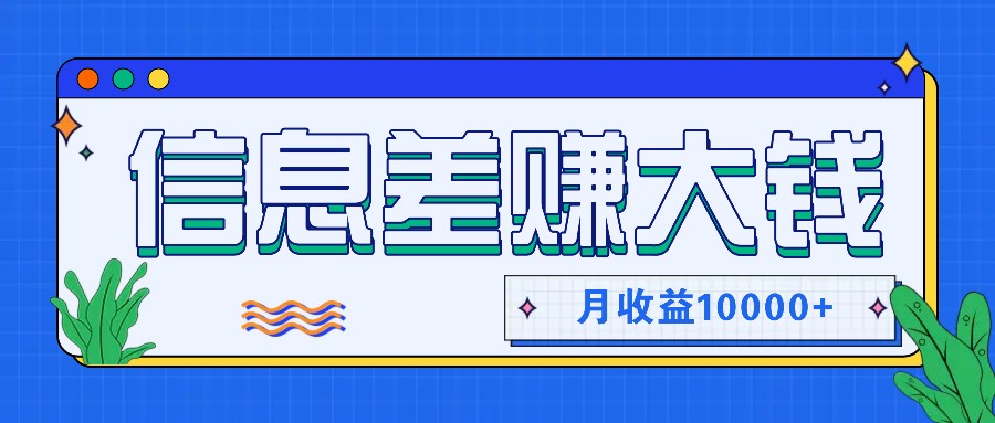 利用信息差赚钱，零成本零门槛专门赚懒人的钱，月收益10000+-雲鼎文化传媒